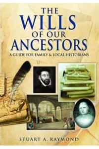 The Wills of Our Ancestors A Guide to Probate Records for Family and Local Historians