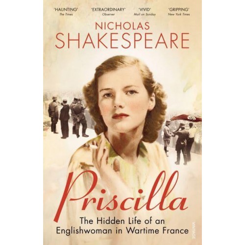 Priscilla The Hidden Life of an Englishwoman in Wartime France