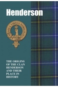Henderson The Origins of the Clan Henderson and Their Place in History - Scottish Clan Mini-Book