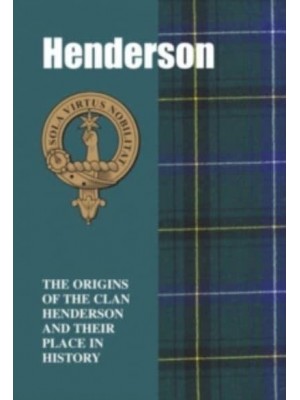 Henderson The Origins of the Clan Henderson and Their Place in History - Scottish Clan Mini-Book
