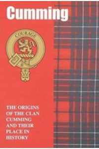 Cumming The Origins of the Clan Cumming and Their Place in History - Scottish Clan Mini-Book