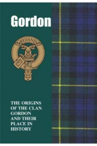 Gordon The Origins of the Clan Gordon and Their Place in History - Scottish Clan Mini-Book