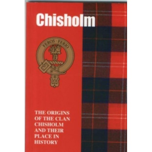 Chisholm The Origins of the Clan Chisholm and Their Place in History - Scottish Clan Mini-Book