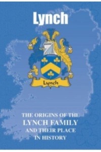 Lynch The Origins of the Lynch Family and Their Place in History - Irish Clan Mini-Book
