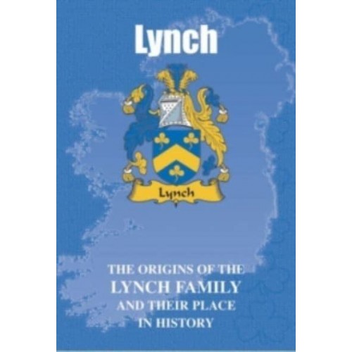 Lynch The Origins of the Lynch Family and Their Place in History - Irish Clan Mini-Book