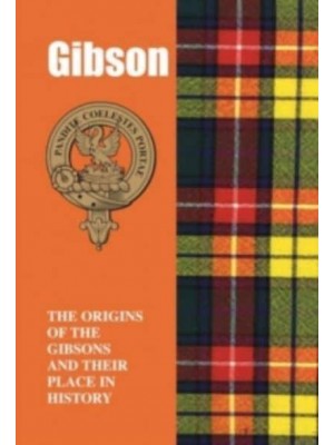 Gibson The Origins of the Gibsons and Their Place in History - Scottish Clan Mini-Book