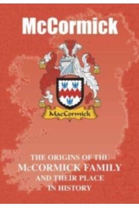 McCormick The Origins of the McCormick Family and Their Place in History - Irish Clan Mini-Book