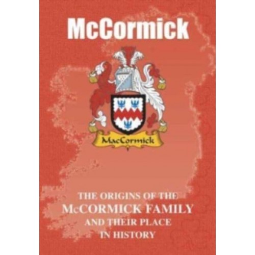 McCormick The Origins of the McCormick Family and Their Place in History - Irish Clan Mini-Book