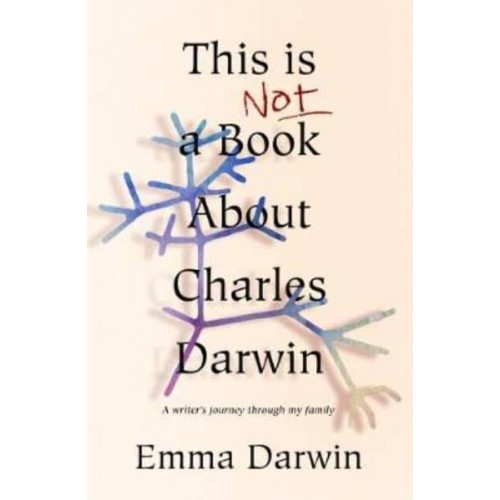 This Is Not a Book About Charles Darwin A Writer 'S Journey Through My Family