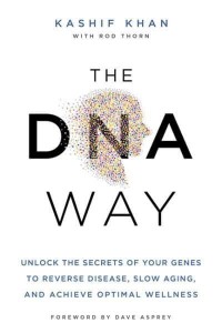 The DNA Way Unlock the Secrets of Your Genes to Reverse Disease, Slow Ageing and Achieve Optimal Wellness
