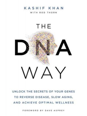 The DNA Way Unlock the Secrets of Your Genes to Reverse Disease, Slow Ageing and Achieve Optimal Wellness