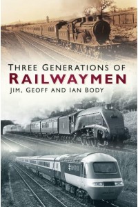 Three Generations of Railwaymen Jim, Geoff and Ian Body