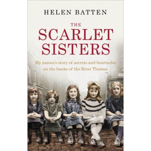 The Scarlet Sisters My Nanna's Story of Secrets and Heartache on the Banks of the River Thames