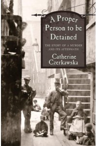 A Proper Person to Be Detained The Story of a Murder and Its Aftermath