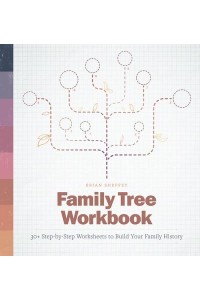 Family Tree Workbook 30+ Step-by-Step Worksheets to Build Your Family History