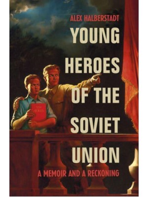 Young Heroes of the Soviet Union A Memoir and a Reckoning