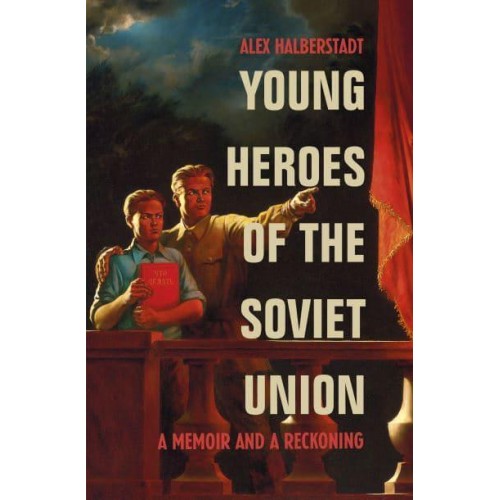 Young Heroes of the Soviet Union A Memoir and a Reckoning