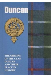 Duncan The Origins of the Clan Duncan and Their Place in History - Scottish Clan Mini-Book