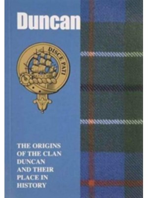 Duncan The Origins of the Clan Duncan and Their Place in History - Scottish Clan Mini-Book