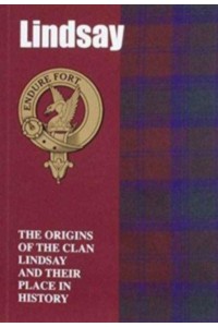 Lindsay The Origins of the Clan Lindsay and Their Place in History - Scottish Clan Mini-Book