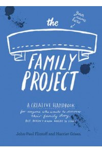 The Family Project A Creative Handbook for Anyone Who Wants to Discover Their Family Story - But Doesn't Know Where to Start