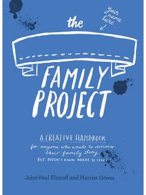 The Family Project A Creative Handbook for Anyone Who Wants to Discover Their Family Story - But Doesn't Know Where to Start