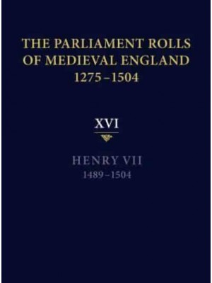 The Parliament Rolls of Medieval England, 1275-1504. Volume 16 Henry VII, 1489-1504