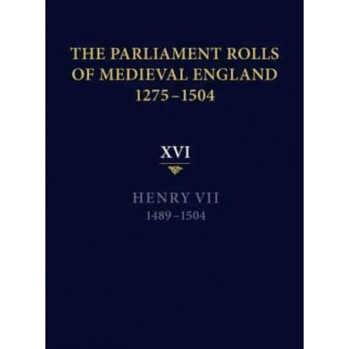 The Parliament Rolls of Medieval England, 1275-1504. Volume 16 Henry VII, 1489-1504