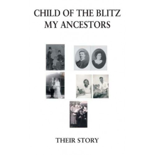 Child of the Blitz - My Ancestors - Their Story