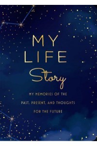 My Life Story - Second Edition My Memories of the Past, Present, and Thoughts for the Future - Creative Keepsakes