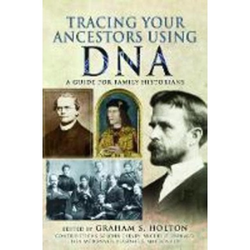 Tracing Your Ancestors Using DNA A Guide for Family and Local Historians