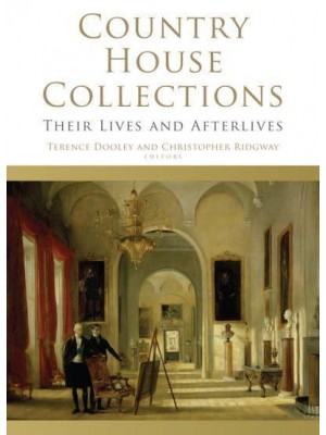 Country House Collections Their Lives and Afterlives