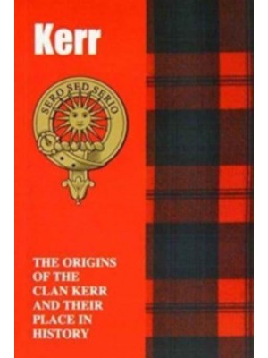 Kerr The Origins of the Clan Kerr and Their Place in History - Scottish Clan Mini-Book