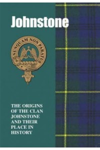 Johnstone The Origins of the Clan Johnstone and Their Place in History - Scottish Clan Mini-Book