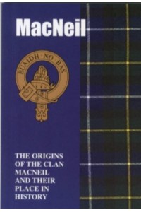The MacNeil The Origins of the Clan MacNeil and Their Place in History - Scottish Clan Mini-Book