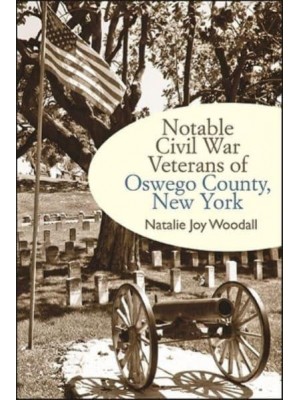 Notable Civil War Veterans of Oswego County, New York - Excelsior Editions