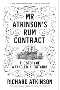 Mr Atkinson's Rum Contract The Story of a Tangled Inheritance