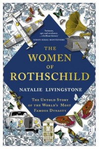The Women of Rothschild The Untold Story of the World's Most Famous Dynasty