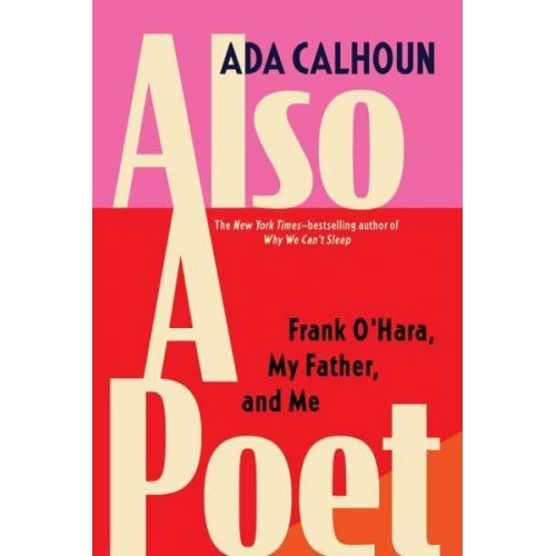 Also a Poet A Memoir : Frank O'Hara, My Father, and Me