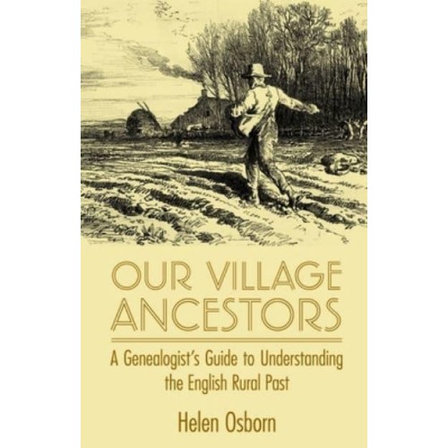 Our Village Ancestors A Genealogist's Guide to Understanding the English Rural Past