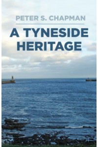 A Tyneside Heritage South Shields, County Durham and the Chapman Family, 1811-1963