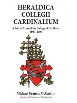 Heraldica Collegii Cardinalium, Volume 2 A Roll of Arms of the College of Cardinals, 1800 - 2000