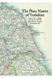 The Place Names of Yorkshire Cities, Villages, Hills, Rivers and Dales, Some Pubs Too, in Praise of Yorkshire Ales