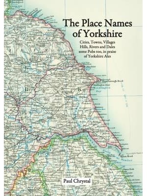 The Place Names of Yorkshire Cities, Villages, Hills, Rivers and Dales, Some Pubs Too, in Praise of Yorkshire Ales
