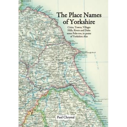 The Place Names of Yorkshire Cities, Villages, Hills, Rivers and Dales, Some Pubs Too, in Praise of Yorkshire Ales