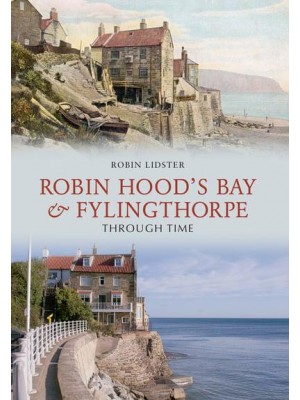 Robin Hoods Bay and Fylingthorpe Through Time - Through Time