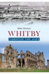 Whitby Through the Ages - Through the Ages