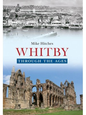 Whitby Through the Ages - Through the Ages