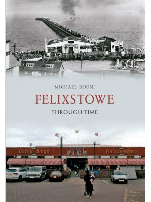 Felixstowe Through Time - Through Time