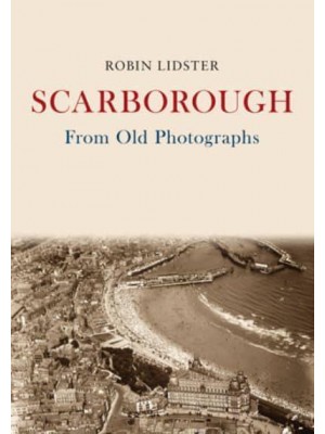 Scarborough From Old Photographs - From Old Photographs